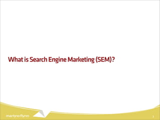 What is Search Engine Marketing (SEM)?




                                         3
 