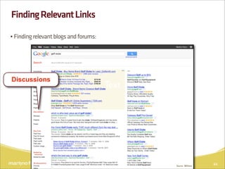 Finding Relevant Links

• Finding relevant blogs and forums:




Discussions
                                       Text




                                              Source: SEOmoz   44
 