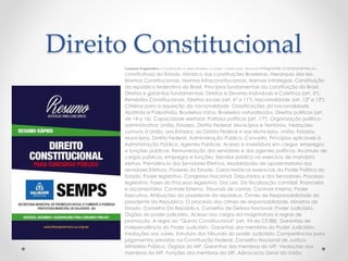 Direito Constitucional
Conteúdo Programático: A Constituição no direito brasileiro. Conceito. Classificação. Elementos integrantes (componentes ou
constitutivos) do Estado. Histórico das constituições Brasileiras. Hierarquia das leis.
Normas Constitucionais. Normas Infraconstitucionais. Normas Infralegais. Constituição
da república federativa do Brasil. Princípios fundamentais da constituição do Brasil.
Direitos e garantias fundamentais. Direitos e Deveres Individuais e Coletivos (art. 5º).
Remédios Constitucionais. Direitos sociais (art. 6º a 11º). Nacionalidade (art. 12º e 13º).
Critérios para a aquisição da nacionalidade. Classificações da nacionalidade.
Apátrida e Polipátrida. Brasileiros natos. Brasileiros naturalizados. Direitos políticos (art.
de 14 a 16). Capacidade eleitoral. Partidos políticos (art. 17º). Organização político-
administrativa: União, Estados, Distrito Federal, Municípios e Territórios. Vedações
comuns à União, aos Estados, ao Distrito Federal e aos Municípios. União. Estados.
Municípios. Distrito Federal. Administração Pública. Conceito. Princípios aplicáveis à
Administração Pública. Agentes Públicos. Acesso e investidura em cargos, empregos
e funções públicas. Remuneração dos servidores e dos agentes políticos. Acúmulo de
cargos públicos, empregos e funções. Servidor público no exercício de mandato
eletivo. Previdência dos Servidores Efetivos. Modalidades de aposentadoria dos
servidores Efetivos. Poderes do Estado. Características essenciais do Poder Político do
Estado. Poder legislativo. Congresso Nacional. Deputados e dos Senadores. Processo
legislativo. Fases do Processo legislativo. Das Leis. Da fiscalização contábil, financeira
e orçamentária. Controle Externo. Tribunais de contas. Controle Interno. Poder
Executivo. Atribuições do presidente da república. Crimes de Responsabilidade do
presidente da República. O processo dos crimes de responsabilidade. Ministros de
Estado. Conselho Da República. Conselho de Defesa Nacional. Poder Judiciário.
Órgãos do poder judiciário. Acesso aos cargos da magistratura e regras de
promoção. A regra do “Quinto Constitucional” (art. 94 da CF/88). Garantias de
independência do Poder Judiciário. Garantias dos membros do Poder Judiciário.
Vedações aos Juízes. Estrutura dos Tribunais do poder Judiciário. Competências para
julgamentos previstas na Constituição Federal. Conselho Nacional de Justiça.
Ministério Público. Órgãos do MP. Garantias dos membros do MP. Vedações aos
membros do MP. Funções dos membros do MP. Advocacia Geral da União.
 