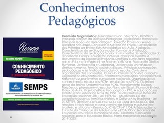 Conhecimentos
Pedagógicos
Conteúdo Programático: Fundamentos da Educação. Didática.
Principais teóricos da Didática.Pedagogia Tradicional e Renovada.
Principais teorias da aprendizagem. Relação Professor - Aluno.
Disciplina na Classe. Conteúdo e Método de Ensino. Classificação
dos Métodos de Ensino. Estrutura didática da Aula. Avaliação.
Características da avaliação escolar. Formas de Avaliação.
Características da avaliação Escolar. Instrumentos de verificação do
rendimento Escolar. Educação Inclusiva. Principais eventos e
documentos da Educação Inclusiva. Diretrizes curriculares nacionais
para a Educação Especial na Educação Básica. Educação Direitos
Humanos, Democracia e Cidadania. Declaração universal dos
direitos Humanos. Função social da Escola. Principais concepções
pedagógicas e às finalidades sociais da escola. Currículo e
organização dos conteúdos. Currículo. Classificação dos currículos.
Organização dos conteúdos. Parâmetros curriculares nacionais PCNS.
Natureza dos parâmetros curriculares nacionais. Organização do
conhecimento escolar nos PCNs. Avaliação nos PCNs. Objetivos
gerais do Ensino fundamental nos PCNs. Planejamento Escolar.
Funções do planejamento escolar. Plano de Escola.Plano de Ensino.
Plano de Aula. Projeto Politico Pedagógico – PPP. A educação na
Constituição Federal do Brasil de 1988. Lei de Diretrizes e Bases da
Educação Nacional LDB – Lei 9394/96 – Atualizada. Lei da
obrigatoriedade da temática História e Cultura Afro-Brasileira – Lei
10.639/96. Diretrizes curriculares nacionais para a educação das
relações étnico-raciais e para o ensino de história e cultura afro-
brasileira e africana – Resolução CNE/CP Nº 1/04. A Educação no
Estatuto da Criança e do Adolescente – ECA. Plano Nacional de
Educação em direitos Humanos de 2007. Diretrizes curriculares
nacionais para a Educação Básica. Plano nacional da educação
2011-2020.
 