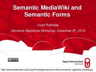Semantic MediaWiki and
Semantic Forms
Lloyd Rutledge

Semantic Registries Workshop, December 9th, 2013

http://www.slideshare.net/Lloyd.Rutledge/semantic-wikis-semantic-registries-workshop

 