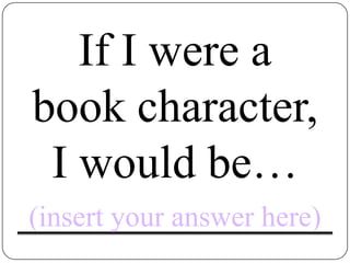 If I were abook character, I would be…(insert your answer here)
