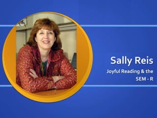 Sally ReisJoyful Reading & the SEM - R
