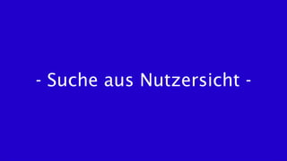 - Suche aus Nutzersicht -
 