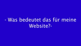 - Was bedeutet das für meine
Website?-
 