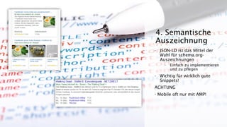 - JSON-LD ist das Mittel der
Wahl für schema.org-
Auszeichnungen
- Einfach zu implementieren
und zu pflegen
- Wichtig für wirklich gute
Snippets!
ACHTUNG
- Mobile oft nur mit AMP!
4. Semantische
Auszeichnung
 