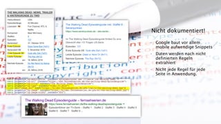 - Google baut vor allem
mobile aufwendige Snippets
- Daten werden nach nicht
definierten Regeln
extrahiert
- Nicht jede Regel für jede
Seite in Anwendung.
Nicht dokumentiert!
 