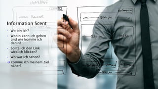 - Wo bin ich?
- Wohin kann ich gehen
und wie komme ich
dahin?
- Sollte ich den Link
wirklich klicken?
- Wo war ich schon?
Komme ich meinem Ziel
näher?
Information Scent
 