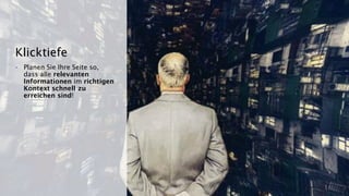 - Planen Sie Ihre Seite so,
dass alle relevanten
Informationen im richtigen
Kontext schnell zu
erreichen sind!
Klicktiefe
 