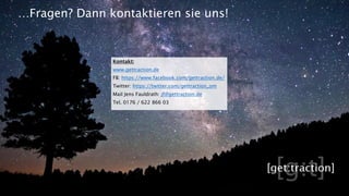 …Fragen? Dann kontaktieren sie uns!
Kontakt:
www.gettraction.de
FB: https://www.facebook.com/gettraction.de/
Twitter: https://twitter.com/gettraction_om
Mail Jens Fauldrath: jf@gettraction.de
Tel. 0176 / 622 866 03
 