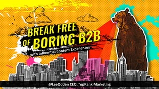 @LeeOdden	CEO,	TopRank	Marketing	
with	Influential	Content	Experiences	
 