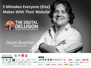5 Mistakes Everyone (Else) 
Makes With Their Website 
Doyle Buehler 
@doylebuehler 
 