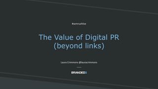 B3 @lauracrimmons #semrushlive
The Value of Digital PR
(beyond links)
Laura Crimmons @lauracrimmons
#semrushlive
 