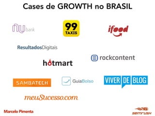 Marcelo Pimenta
Cases de GROWTH no BRASIL
 