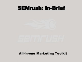 SEMrush: In-Brief
All-in-one Marketing Toolkit
 