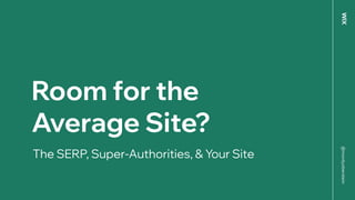 @mordyoberstein
Room for the
Average Site?
The SERP, Super-Authorities, & Your Site
 