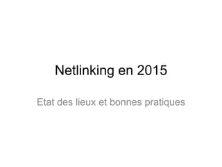 Netlinking en 2015
Etat des lieux et bonnes pratiques
 