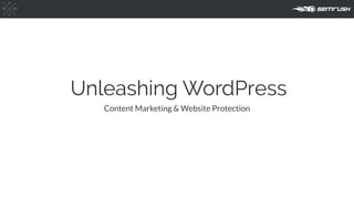 Unleashing WordPress
Content Marketing & Website Protection
 