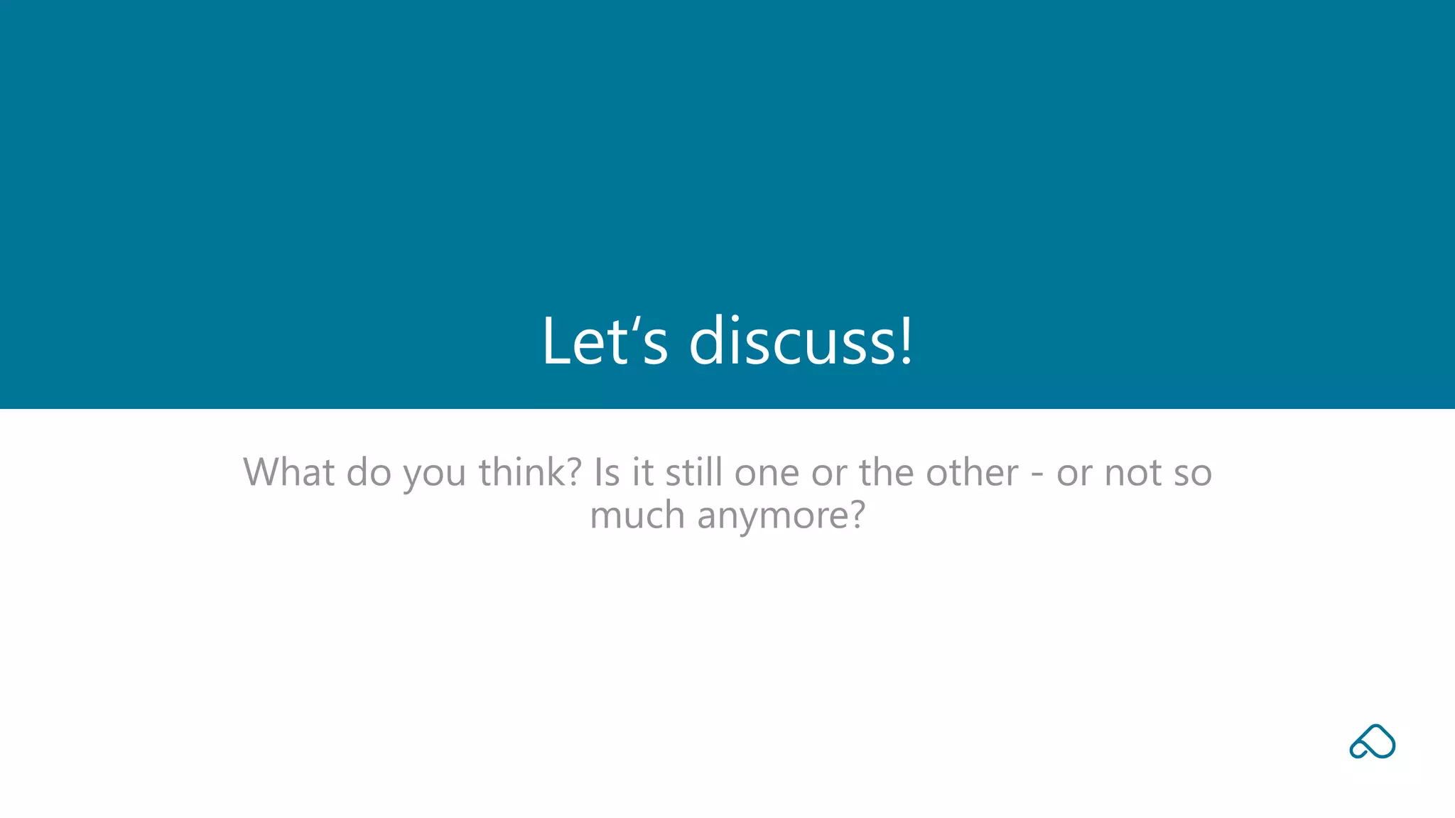 What do you think? Is it still one or the other - or not so
much anymore?
Let‘s discuss!
 