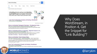Why Does
WordStream, in
Position 4, Get
the Snippet for
“Link Building”?
@larrykim
 