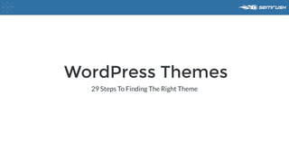 WordPress Themes
29 Steps To Finding The Right Theme
 