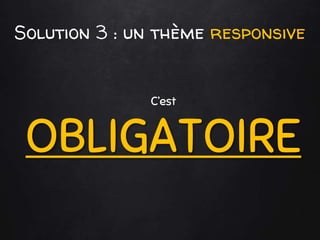 Solution 3 : un thème responsive
C’est
OBLIGATOIRE
 