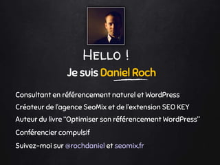 Hello !
Je suis Daniel Roch
Consultant en référencement naturel et WordPress
Créateur de l’agence SeoMix et de l’extension SEO KEY
Auteur du livre “Optimiser son référencement WordPress”
Conférencier compulsif
Suivez-moi sur @rochdaniel et seomix.fr
 