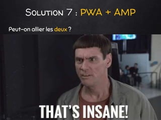 Solution 7 : PWA + AMP
Peut-on allier les deux ?
 