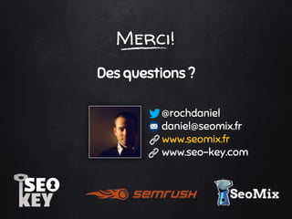 Merci!
Des questions ?
@rochdaniel
daniel@seomix.fr
www.seomix.fr
www.seo-key.com
 