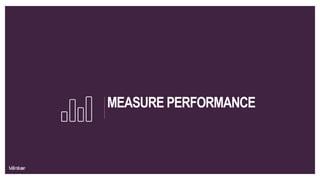 MEASURE PERFORMANCE
 
