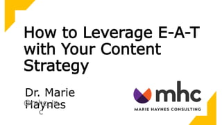 How to Leverage E-A-T
with Your Content
Strategy
Dr. Marie
Haynes@mhc_in
c
 
