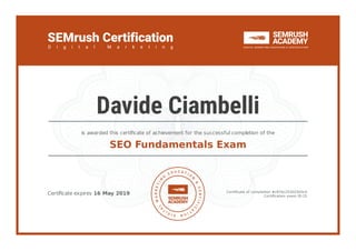 Certiﬁcate expires 16 May 2019 Certiﬁcate of completion #c87bc253023d3c4
Certiﬁcation exam ID-15
is awarded this certiﬁcate of achievement for the successful completion of the
SEO Fundamentals Exam
Davide Ciambelli
 