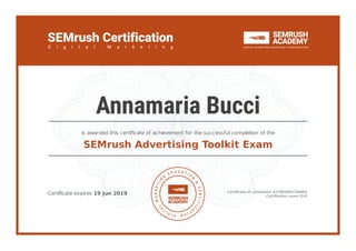 Certiﬁcate expires 19 Jun 2019 Certiﬁcate of completion #728fa96973b88fd
Certiﬁcation exam ID-8
is awarded this certiﬁcate of achievement for the successful completion of the
SEMrush Advertising Toolkit Exam
Annamaria Bucci
 