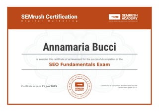 Certiﬁcate expires 21 Jun 2019 Certiﬁcate of completion #da64a3edd19a709
Certiﬁcation exam ID-15
is awarded this certiﬁcate of achievement for the successful completion of the
SEO Fundamentals Exam
Annamaria Bucci
 
