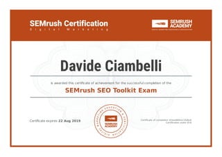 Certiﬁcate expires 22 Aug 2019 Certiﬁcate of completion #3ea4805a115dbc6
Certiﬁcation exam ID-6
is awarded this certiﬁcate of achievement for the successful completion of the
SEMrush SEO Toolkit Exam
Davide Ciambelli
 