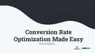 Conversion Rate
Optimization Made Easy
Navah Hopkins
 