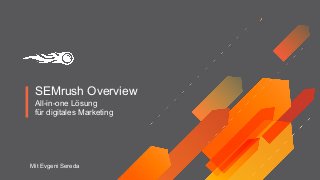 SEMrush Overview
All-in-one Lösung
für digitales Marketing
Mit Evgeni Sereda
 