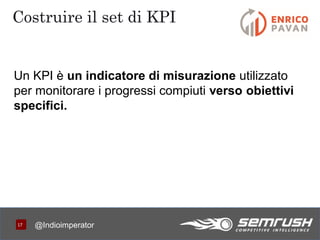 1717
Costruire il set di KPI
@Indioimperator
Un KPI è un indicatore di misurazione utilizzato
per monitorare i progressi compiuti verso obiettivi
specifici.
 