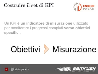 1818
Costruire il set di KPI
@Indioimperator
Un KPI è un indicatore di misurazione utilizzato
per monitorare i progressi compiuti verso obiettivi
specifici.
Obiettivi Misurazione
 