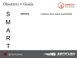 2020
Obiettivi = Goals
@Indioimperator
S SPECIFIC L’obiettivo deve essere quantificabile
M
A
R
T
 