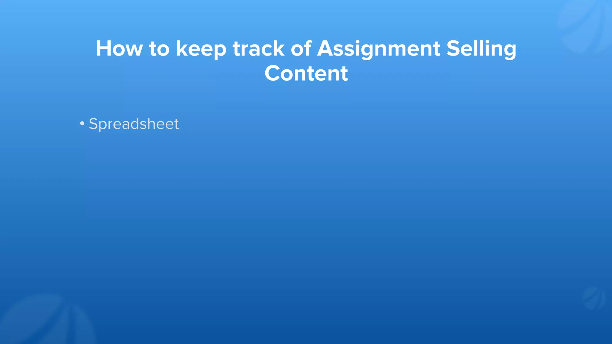 How to keep track of Assignment Selling
Content
• Spreadsheet
 