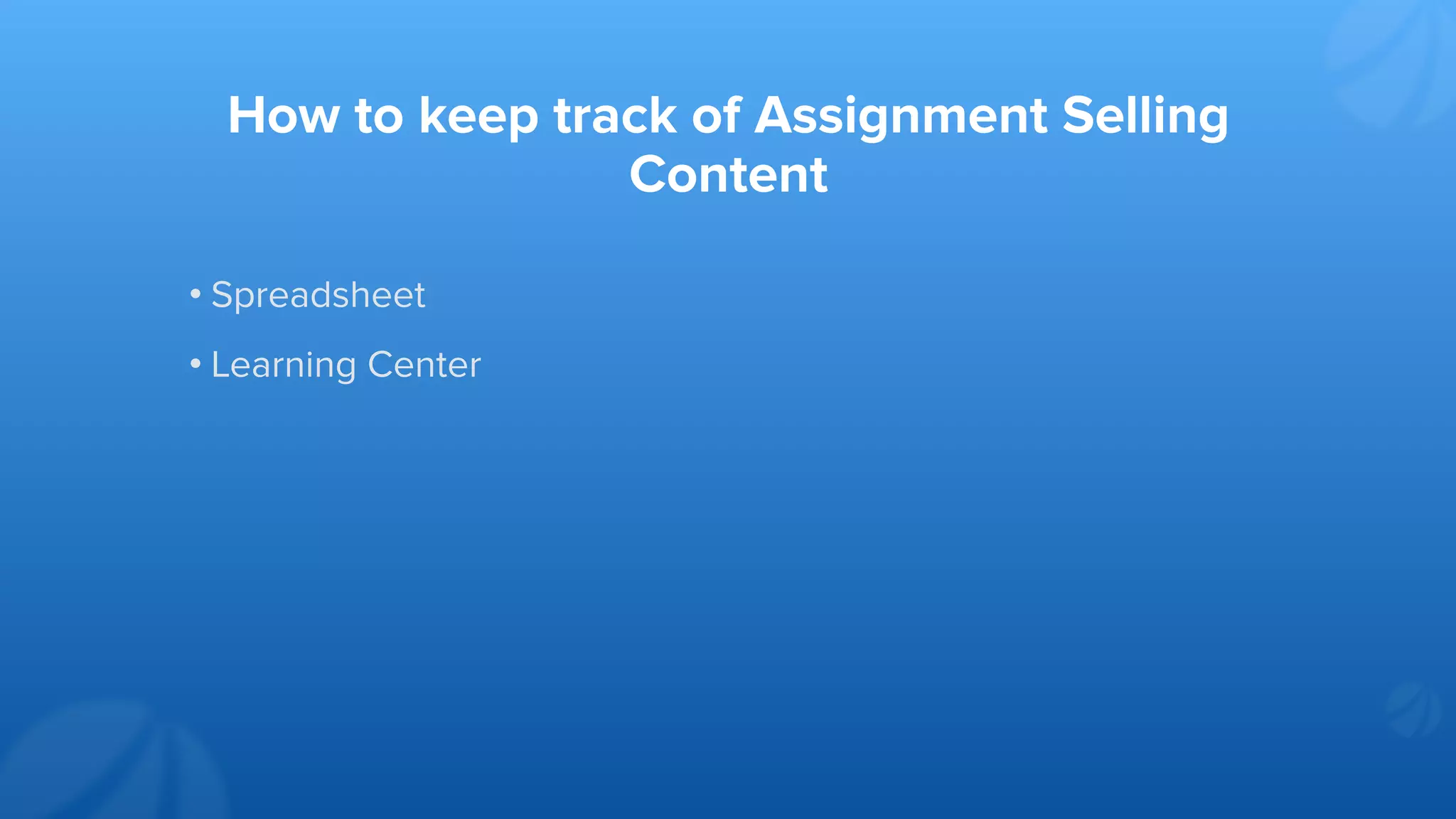 How to keep track of Assignment Selling
Content
• Spreadsheet
• Learning Center
 