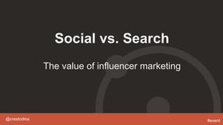 @crestodina #event
Social vs. Search
The value of influencer marketing
 