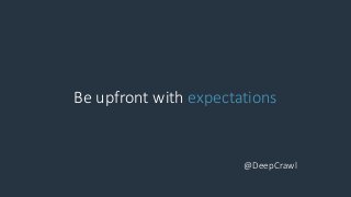 Be upfront with expectations
@DeepCrawl
 
