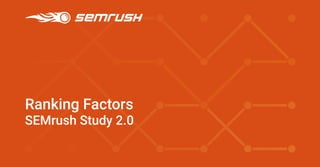 Ranking Factors
SEMrush Study 2.0
 