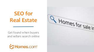 SEO for
Real Estate
Get found when buyers
and sellers search online
 
