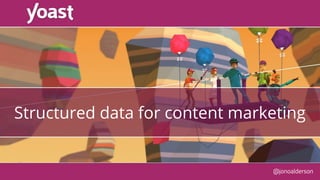 @jonoalderson
Structured data for content marketing
 