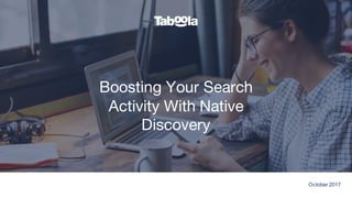 October 2017
Boosting Your Search
Activity With Native
Discovery
 