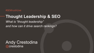 @crestodina
Andy Crestodina
Thought Leadership & SEO
What is “thought leadership”
and how can it drive search rankings?
#SEMrushLive
 