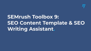 SEMrush Toolbox 9:
SEO Content Template & SEO
Writing Assistant.
 